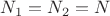 $N_1=N_2=N$