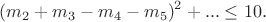 $$
(m_2+m_3-m_4-m_5)^2+...  \leq 10.
$$