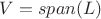 $V = span(L)$