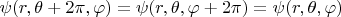 $\psi(r,\theta+2\pi,\varphi)=\psi(r,\theta,\varphi+2\pi)=\psi(r,\theta,\varphi)$