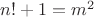 $n!+1=m^2$