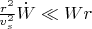 $\frac{{{r}^{2}}}{v_{s}^{2}}\dot{W}\ll Wr$