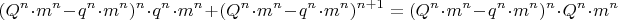 $$(Q^n \cdot m^n-q^n \cdot m^n)^n \cdot q^n\cdot m^n+
(Q^n \cdot m^n- q^n \cdot m^n)^{n+1}=
(Q^n \cdot m^n- q^n \cdot m^n)^n \cdot Q^n\cdot m^n$$