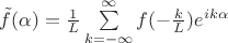 $\tilde{f}(\alpha)=\frac{1}{L}\sum\limits_{k=-\infty}^{\infty}f(-\frac{k}{L})e^{ik\alpha}$