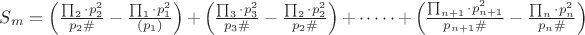 $\[
S_m  = \left( {\frac{{\prod _2  \cdot p_2^2 }}{{p_2 \# }} - \frac{{\prod _1  \cdot p_1^2 }}{{(p_1 )}}} \right) + \left( {\frac{{\prod _3  \cdot p_3^2 }}{{p_3 \# }} - \frac{{\prod _2  \cdot p_2^2 }}{{p_2 \# }}} \right) +  \cdot  \cdot  \cdot  \cdot  \cdot  + \left( {\frac{{\prod _{n + 1}  \cdot p_{n + 1}^2 }}{{p_{n + 1} \# }} - \frac{{\prod _n  \cdot p_n^2 }}{{p_n \# }}} \right)
\]
$
