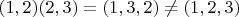 $(1,2)(2,3) = (1,3,2) \neq (1,2,3)$