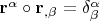 $\[{\mathbf{r}}^\alpha   \circ {\mathbf{r}}_{,\beta }  = \delta _\beta ^\alpha  \]$