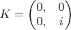 $K = \left ( \begin{matrix} 0, & 0 \\ 0, & i \end{matrix} \right )$
