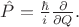 $\hat{P}=\frac{\hbar}{i}\frac{\partial}{\partial Q}.$