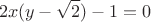 $$2x(y - \sqrt{2}) - 1 = 0 $$