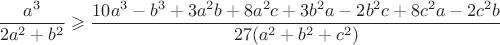 $$\frac{a^3}{2a^2+b^2}\geqslant\frac{10a^3-b^3+3a^2b+8a^2c+3b^2a-2b^2c+8c^2a-2c^2b}{27(a^2+b^2+c^2)}$$