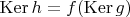 $\operatorname{Ker} h = f(\operatorname{Ker} g)$