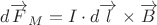 $d\overrightarrow{F}_M=I\cdot d\overrightarrow{l}\times \overrightarrow{B}$
