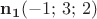 $\mathbf{n_{1}}(-1; \, 3; \, 2)$