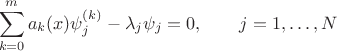 $$
\sum_{k=0}^m  a_k(x) \psi^{(k)}_j - \lambda_j \psi_j=0,\qquad j=1,\ldots,N
$$