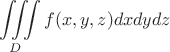 $$\iiint\limits_{D}^{}f(x,y,z)dxdydz$$