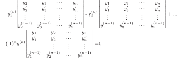 $y_1^\((n)\)\begin{vmatrix}
y_2 & y_3 &\cdots & y_n\\
y_2' & y_3' &\cdots & y_n'\\
\vdots & \vdots & \vdots & \vdots \\
y_2^\((n-1) & y_3^\((n-1) &\cdots & y_n^\((n-1)\\
\end{vmatrix} - y_2^\((n)\) \begin{vmatrix}
y_1 & y_3 &\cdots & y_n\\
y_1' & y_3'&\cdots & y_n''\\
\vdots & \vdots & \vdots & \vdots \\
y_1^\((n-1) & y_3^\((n-1) & \cdots & y_n^\((n-1)\\
\end{vmatrix} + ... + (-1)^ny^\((n)\)\begin{vmatrix}
y_1 & y_2 &\cdots & y_n\\
y_1' & y_2'&\cdots & y_n''\\
\vdots & \vdots & \vdots & \vdots \\
y_1^\((n-1) & y_2^\((n-1) & \cdots & y_n^\((n-1)\\
\end{vmatrix}   =0
$