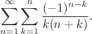 $$\sum_{n=1}^\infty\sum_{k=1}^n\frac{(-1)^{n-k}}{k(n+k)}.$$