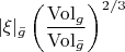 $|\xi|_{\bar g}\left(\dfrac{\mathrm{Vol}_g}{\mathrm{Vol}_{\bar g}}\right)^{2/3}$