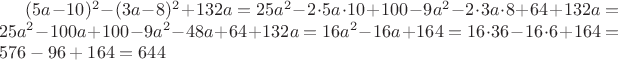 $(5a-10)^2-(3a-8)^2+132a=25a^2-2\cdot5a\cdot10+100-9a^2-2\cdot3a\cdot8+64+132a=25a^2-100a+100-9a^2-48a+64+132a=16a^2-16a+164=16\cdot36-16\cdot6+164=576-96+164=644$
