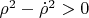 $\rho^2-\dot{\rho}^2>0$