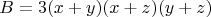 $$B=3(x+y)(x+z)(y+z)$$