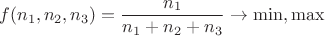 $$f(n_1,n_2,n_3) = \frac{n_1}{n_1+n_2+n_3} \to \min, \max$$