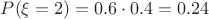 $P(\xi=2) = 0.6 \cdot 0.4 = 0.24$