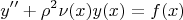 \[y'' + \rho^2\nu (x)y(x) = f(x)\]