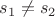 $s_{1} \neq  s_{2} $