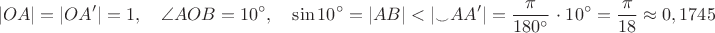 $$|OA|=|OA'|=1,\quad\angle AOB=10^\circ,\quad\sin10^\circ=|AB|<|_\smile AA'|=\frac{\pi}{180^\circ}\;\cdot\;10^\circ=\frac{\pi}{18}\approx 0,1745$$