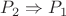 $P_2 \Rightarrow P_1$