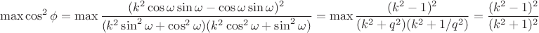 $$
\max \cos^2\phi = \max \frac{(k^2\cos\omega\sin\omega - \cos\omega\sin\omega)^2}{(k^2\sin^2\omega + \cos^2\omega)(k^2\cos^2\omega + \sin^2\omega)}
=\max \frac{(k^2 - 1)^2}{(k^2+q^2)(k^2 + 1/q^2)}= \frac{(k^2 - 1)^2}{(k^2+1)^2}
$$