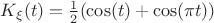 $K_{\xi}(t) = \frac 1 2 (\cos (t)+\cos (\pi t))$