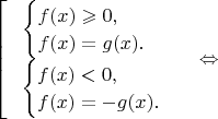 $\begin{bmatrix}\begin{cases}
f(x)\geqslant 0,\\
f(x)=g(x).
\end{cases}\\
\;\;\,\begin{cases}
f(x)< 0,\\
f(x)=-g(x).
\end{cases}
\end{.} \Leftrightarrow$