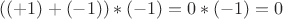 $((+1)+(-1))*(-1)=0*(-1)=0$