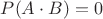 $P(A\cdot B)=0$