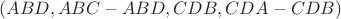 $(ABD, ABC-ABD, CDB, CDA-CDB)$