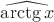 $\widehat{\operatorname{\arctg}x}$