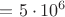 $={5}\cdot{{10}^{6}}$