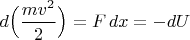 $d\Bigl(\dfrac{mv^2}{2}\Bigr)=F\,dx=-dU$