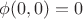 $\phi(0,0) = 0$