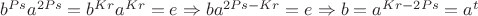 $ b^{Ps} a^{2Ps} = b^{Kr} a^{Kr} = e \Rightarrow b a^{2Ps-Kr} = e \Rightarrow b = a^{Kr-2Ps} = a^t $