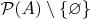 $\mathcal P(A) \setminus \{\varnothing\}$