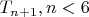 $T_{n+1}, n <6$