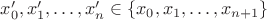 $x'_0,x'_1,\ldots,x'_n\in\{x_0,x_1,\ldots,x_{n+1}\}$