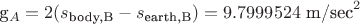 g_A = 2 (s_{\text{body,B}} -  s_{\text{earth,B}})= 9.7999524 \text{ m/sec}^2}