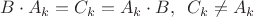 $B \cdot A_k = C_k = A_k \cdot B, \phantom{0} C_k \ne A_k$