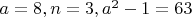 $a=8, n=3, a^2-1=63$