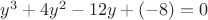 $y^3+4y^2-12y+(-8)=0$ $y^3+4y^2-12y+(-8)=0$
